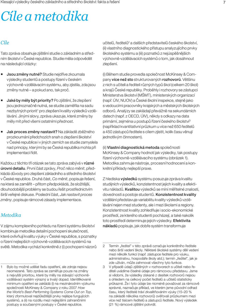 Studie nejdříve zkoumala výsledky studentů a postupy řízení v českém výchovně-vzdělávacím systému, aby zjistila, zda jsou změny nutné a pokud ano, tak proč. Jaké by měly být priority?