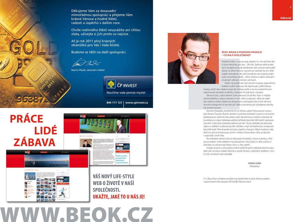 Ženy, Brian a Podpora prodeje co mají společného? Práce Lidé Zábava Martin Pšaidl, obchodní ředitel Naučíme vaše peníze myslet 844 111 121 www.cpinvest.cz Poslední měsíc v roce je tady, přátelé.