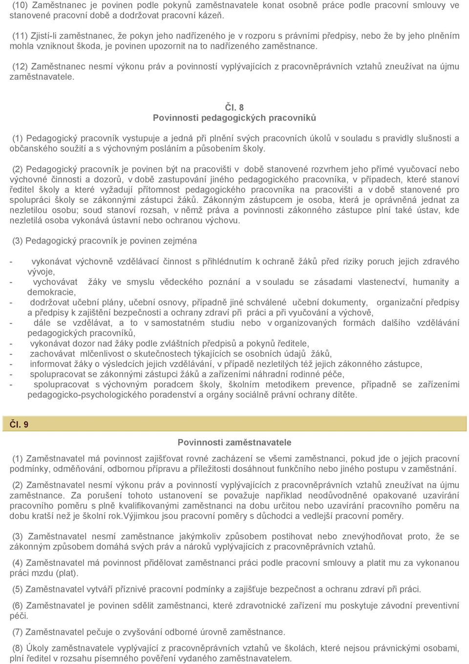 (12) Zaměstnanec nesmí výkonu práv a povinností vyplývajících z pracovněprávních vztahů zneužívat na újmu zaměstnavatele. Čl.