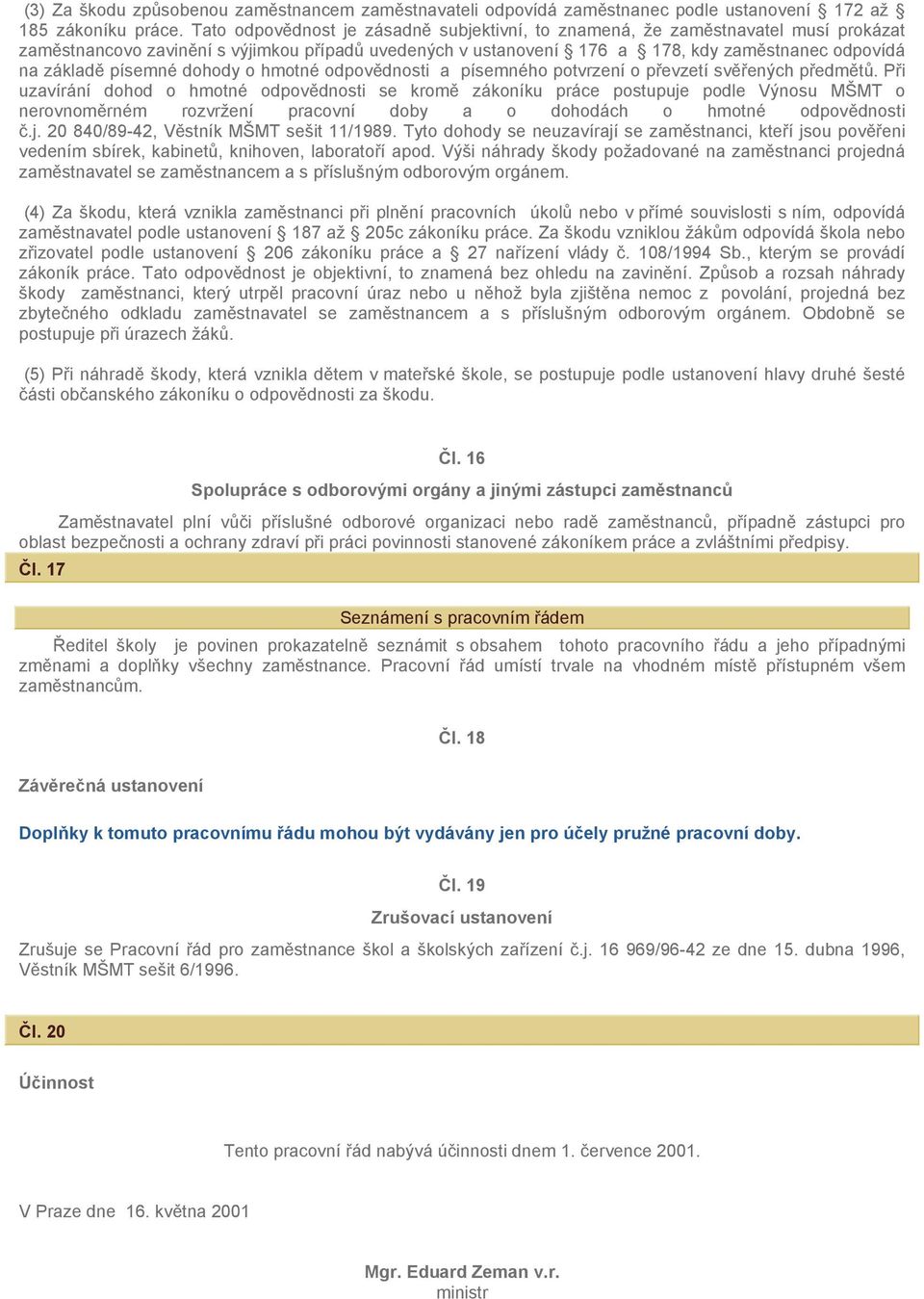 písemné dohody o hmotné odpovědnosti a písemného potvrzení o převzetí svěřených předmětů.