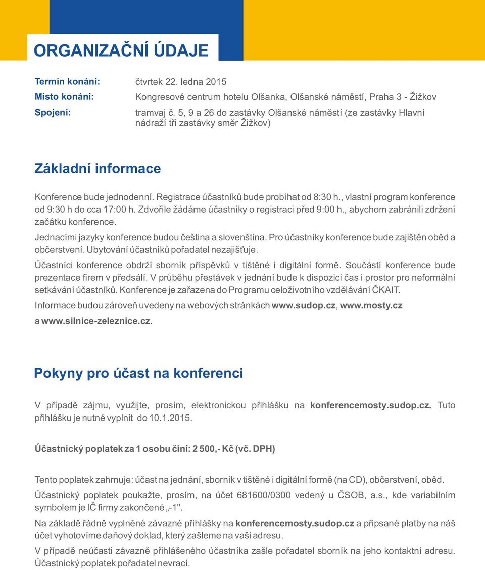 , vlastní program konference od 9:30 h do cca 17:00 h. Zdvořile žádáme účastníky o registraci před 9:00 h., abychom zabránili zdržení začátku konference.