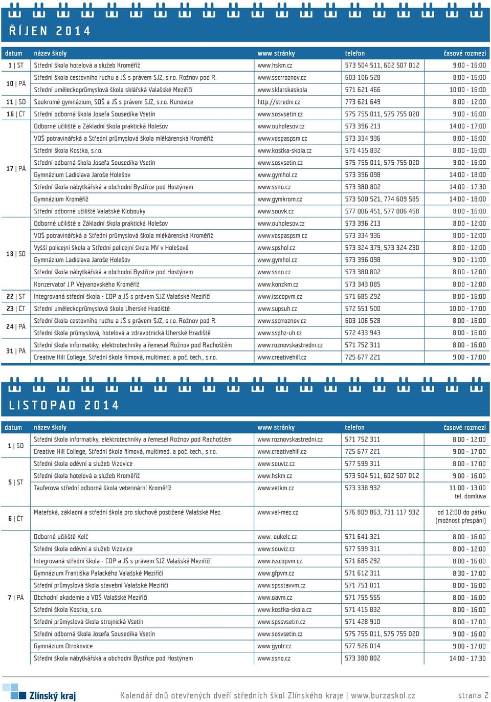 cz 575 755 011, 575 755 020 9:00-16:00 Gymnázium Ladislava Jaroše Holešov www.gymhol.cz 573 396 098 14:00-18:00 Gymnázium Kroměříž www.gymkrom.