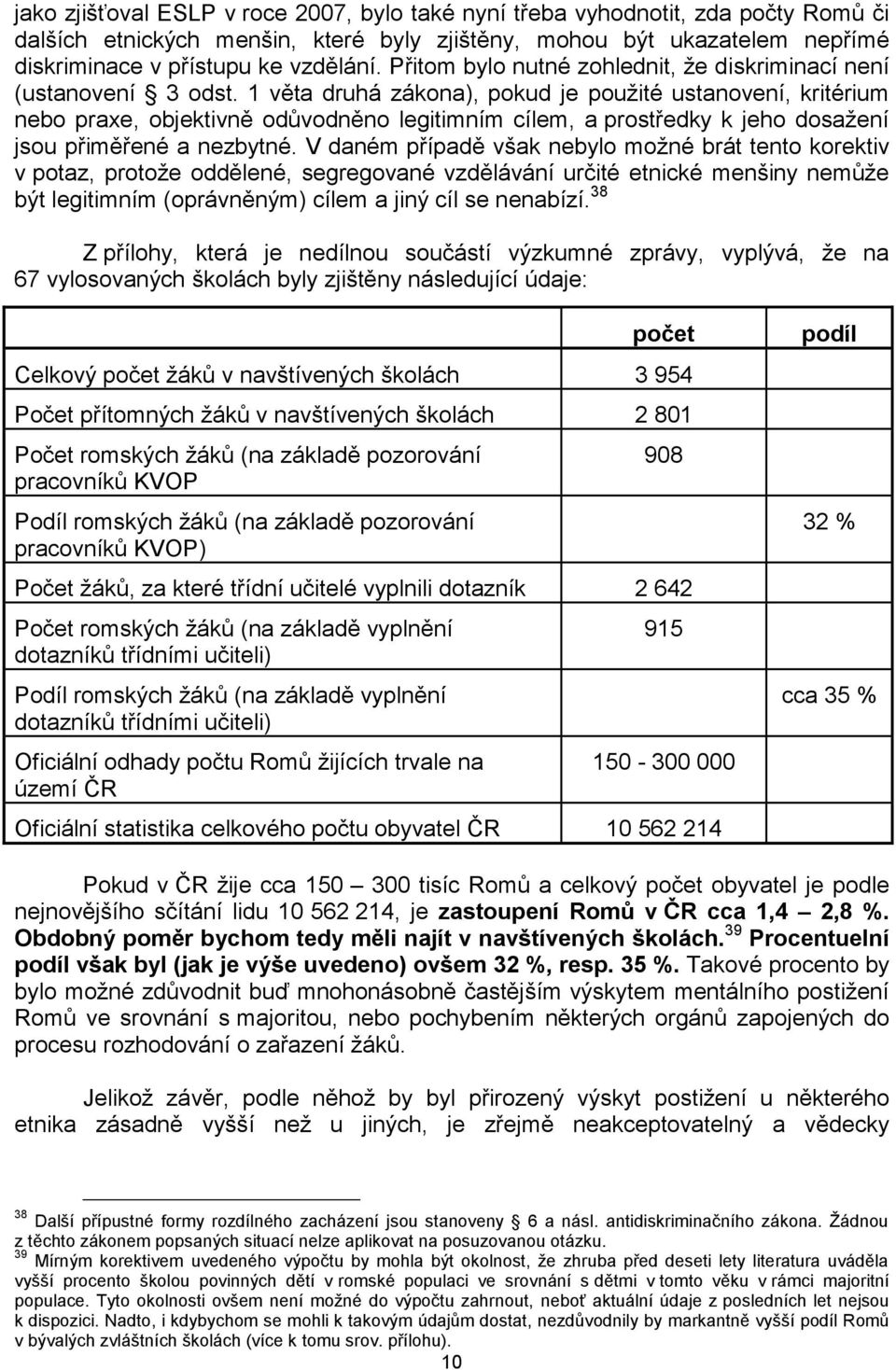 1 věta druhá zákona), pokud je použité ustanovení, kritérium nebo praxe, objektivně odůvodněno legitimním cílem, a prostředky k jeho dosažení jsou přiměřené a nezbytné.