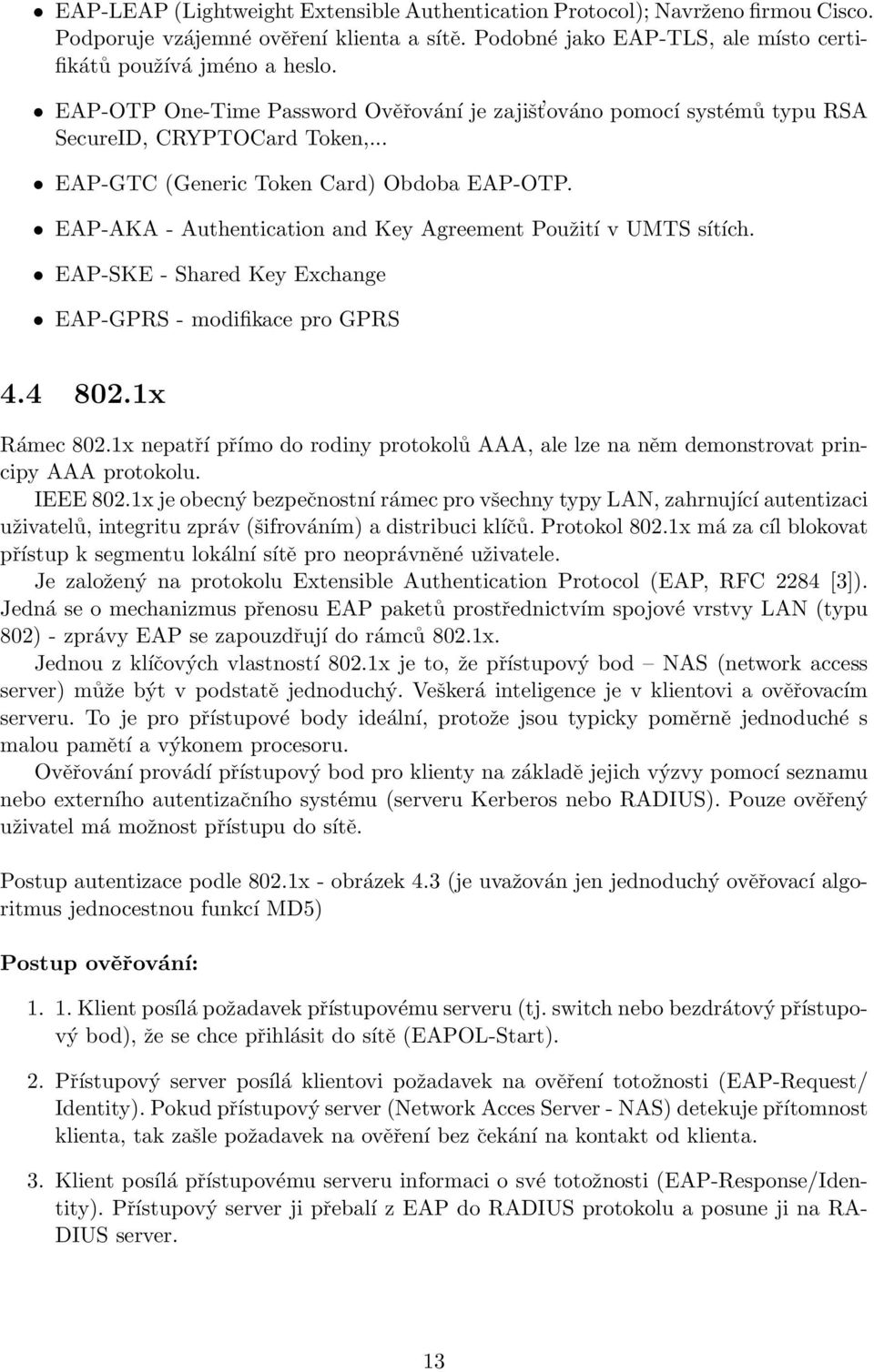 EAP-AKA - Authentication and Key Agreement Použití v UMTS sítích. EAP-SKE - Shared Key Exchange EAP-GPRS - modifikace pro GPRS 4.4 802.1x Rámec 802.