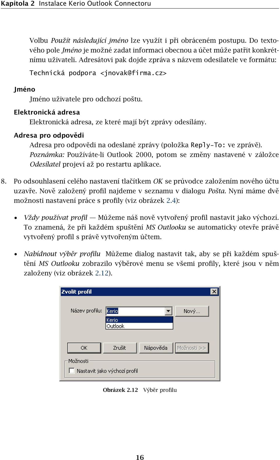 cz> Jméno Jméno uživatele pro odchozí poštu. Elektronická adresa Elektronická adresa, ze které mají být zprávy odesílány.