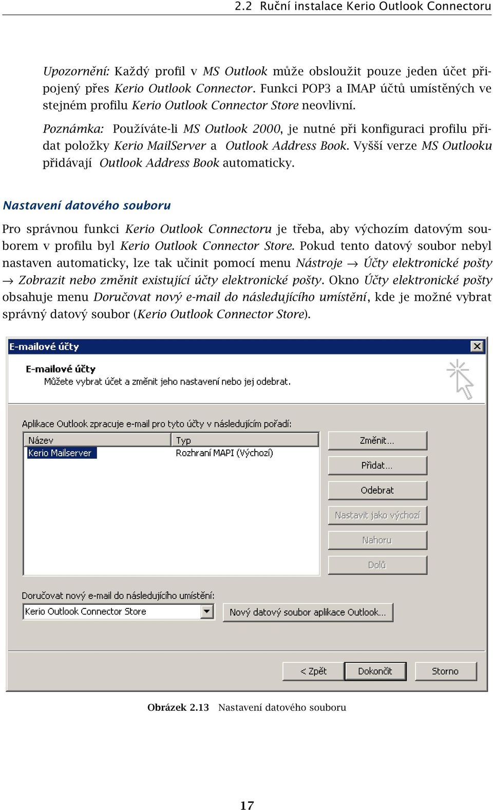 Poznámka: Používáte-li MS Outlook 2000, je nutné při konfiguraci profilu přidat položky Kerio MailServer a Outlook Address Book. Vyšší verze MS Outlooku přidávají Outlook Address Book automaticky.
