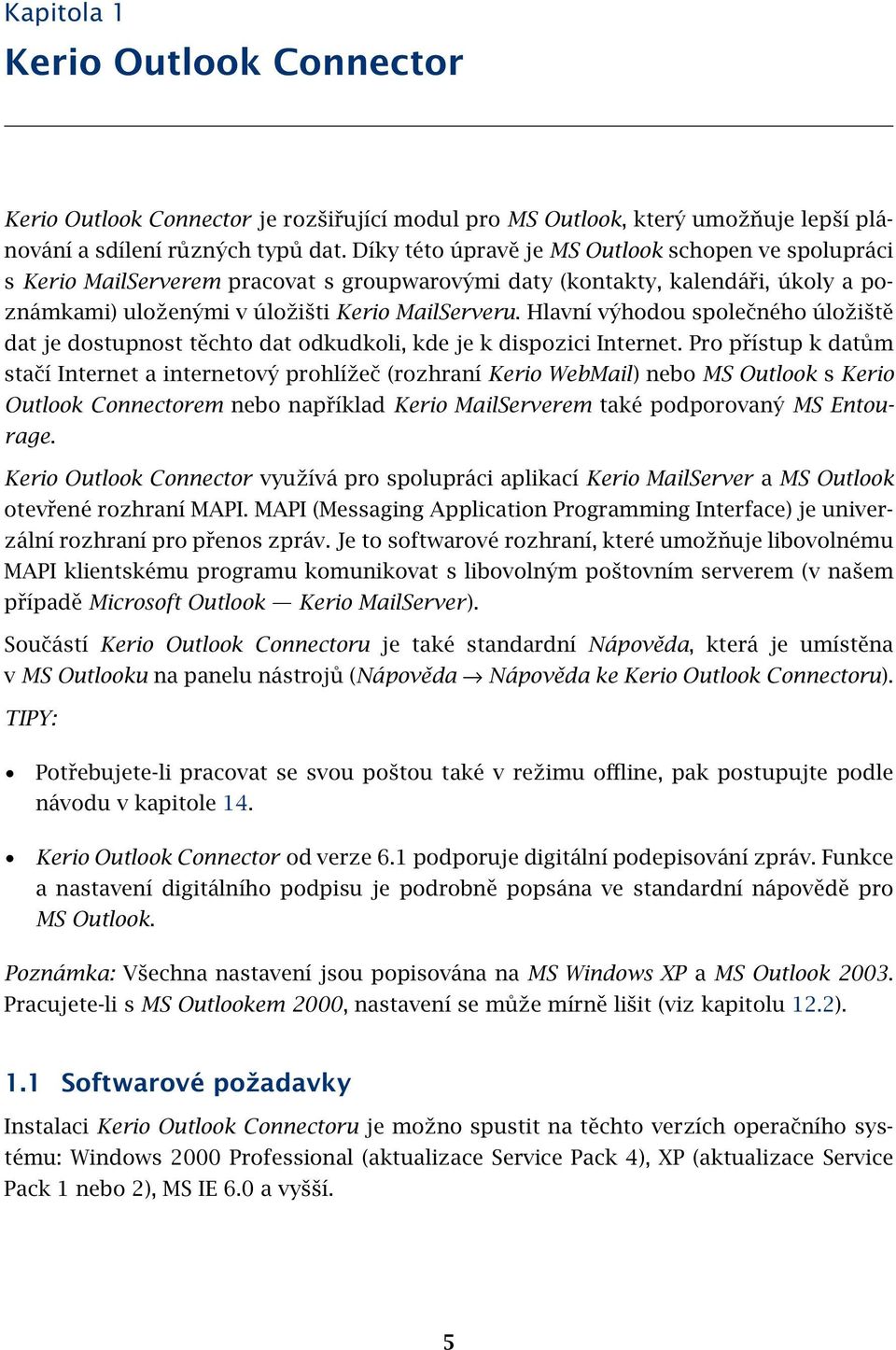 Hlavní výhodou společného úložiště dat je dostupnost těchto dat odkudkoli, kde je k dispozici Internet.