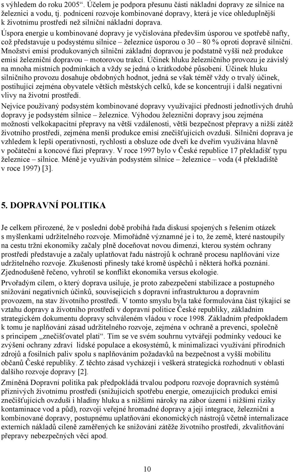 Úspora energie u kombinované dopravy je vyčíslována především úsporou ve spotřebě nafty, což představuje u podsystému silnice železnice úsporou o 30 80 % oproti dopravě silniční.