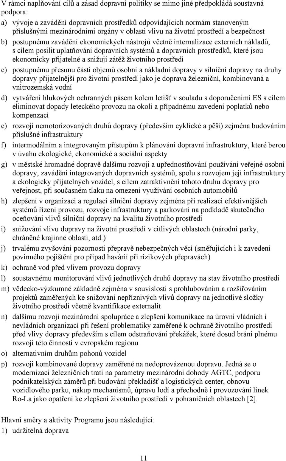 dopravních prostředků, které jsou ekonomicky přijatelné a snižují zátěž životního prostředí c) postupnému přesunu části objemů osobní a nákladní dopravy v silniční dopravy na druhy dopravy