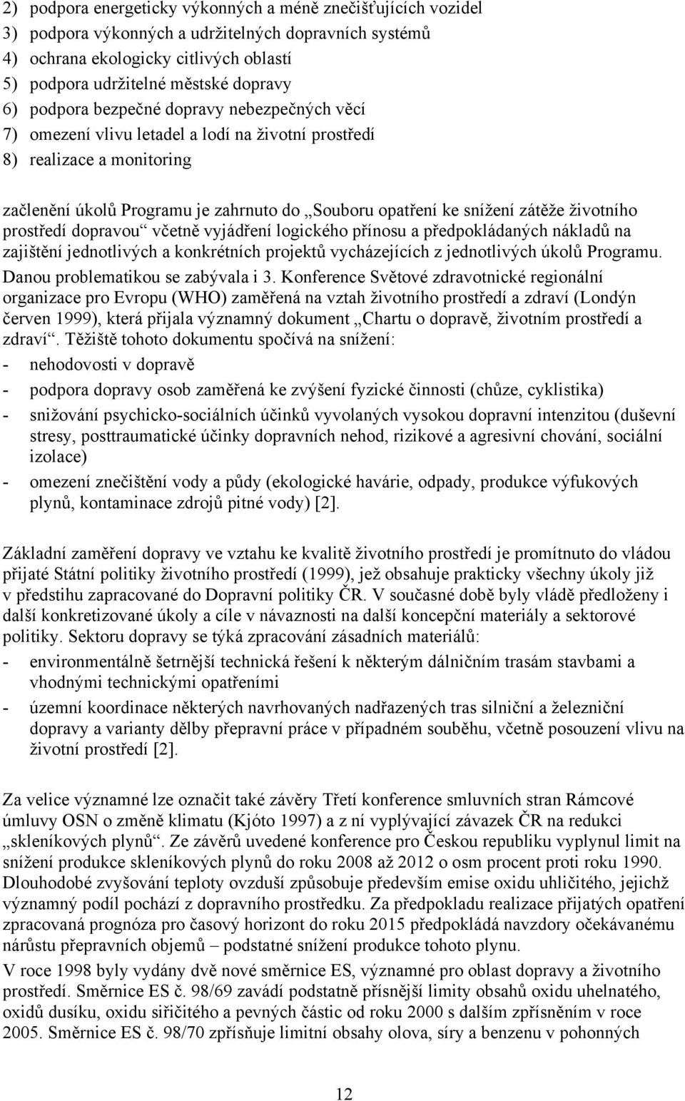 životního prostředí dopravou včetně vyjádření logického přínosu a předpokládaných nákladů na zajištění jednotlivých a konkrétních projektů vycházejících z jednotlivých úkolů Programu.