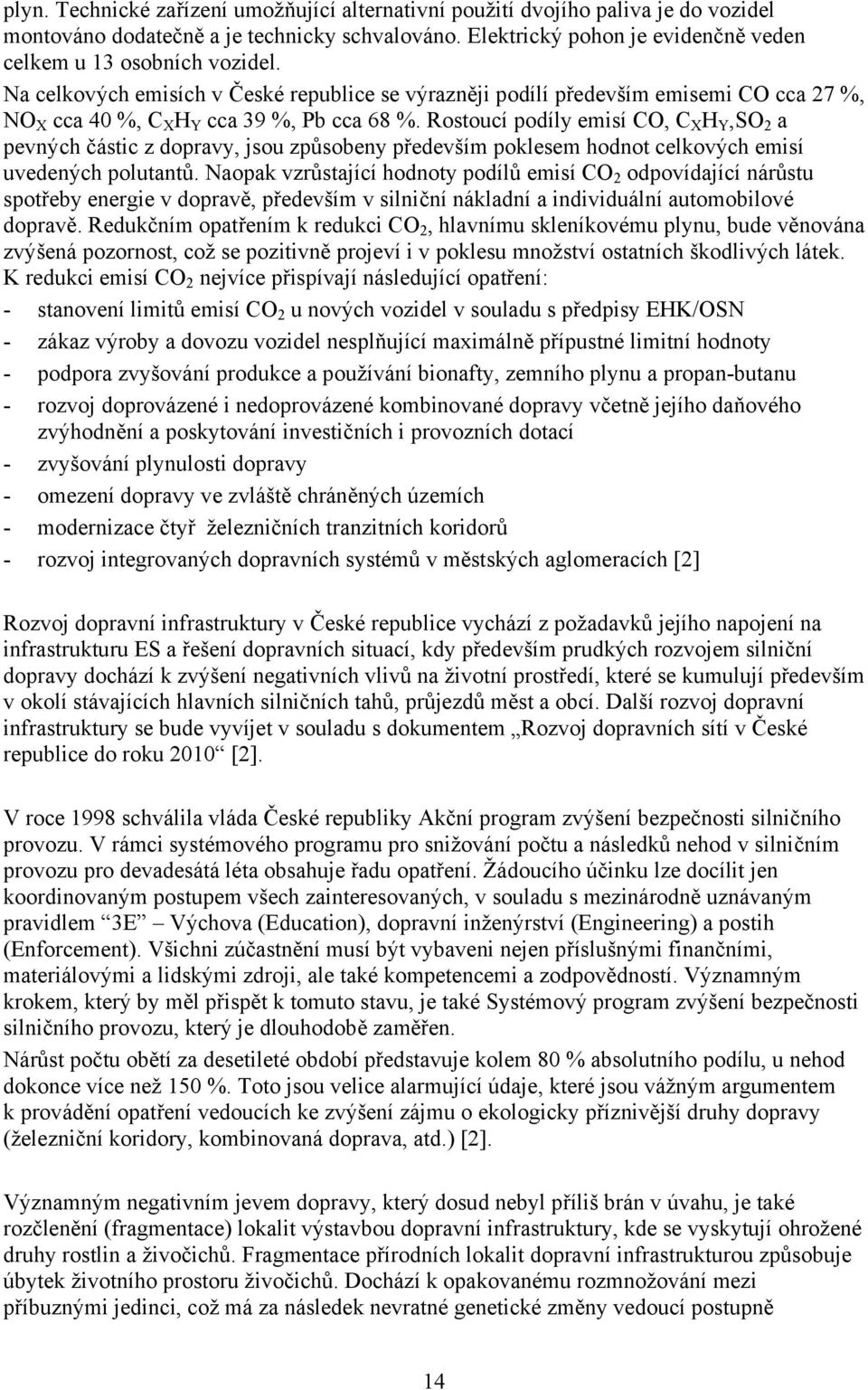 Rostoucí podíly emisí CO, C X H Y,SO 2 a pevných částic z dopravy, jsou způsobeny především poklesem hodnot celkových emisí uvedených polutantů.