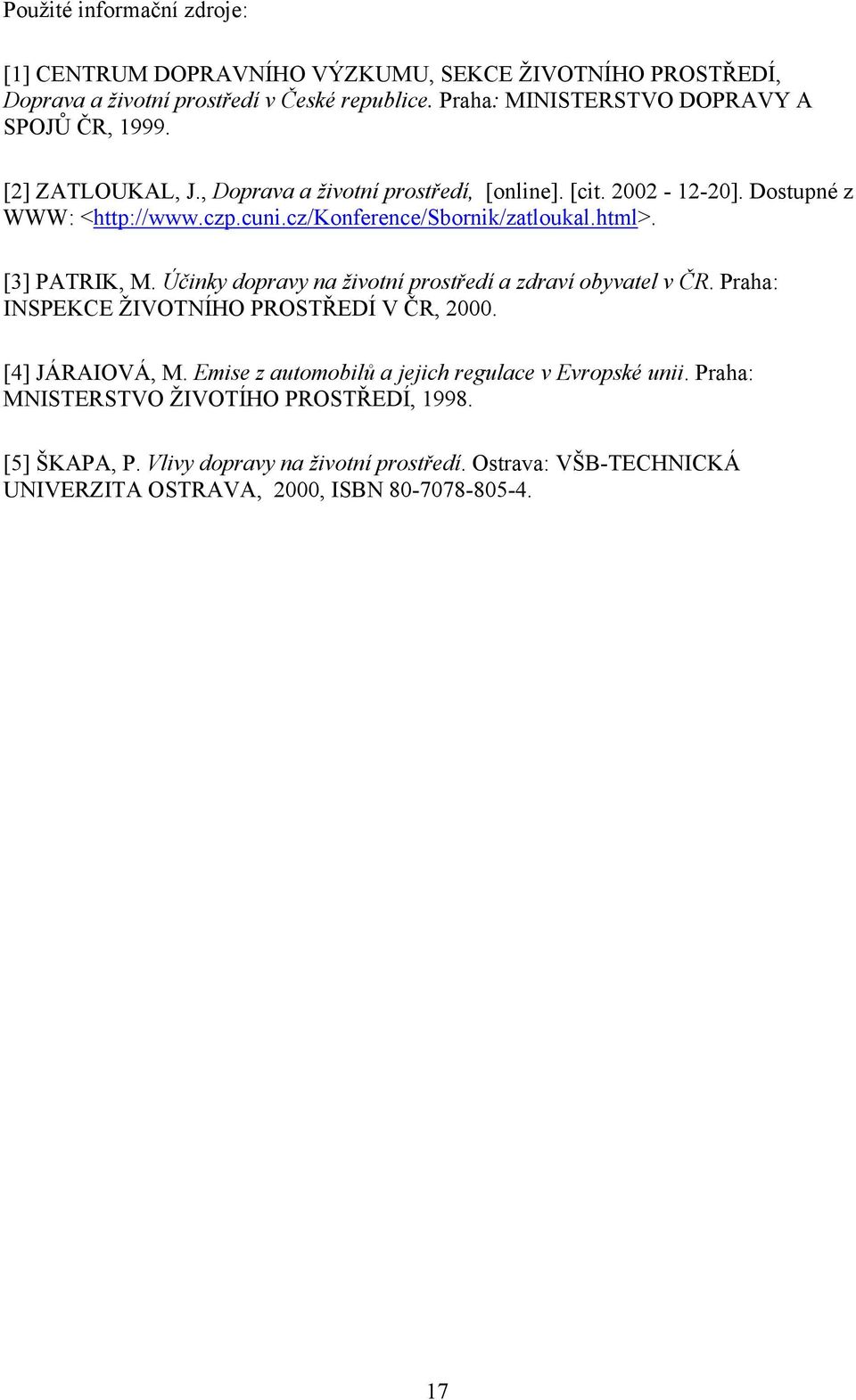 cz/konference/sbornik/zatloukal.html>. [3] PATRIK, M. Účinky dopravy na životní prostředí a zdraví obyvatel v ČR. Praha: INSPEKCE ŽIVOTNÍHO PROSTŘEDÍ V ČR, 2000.