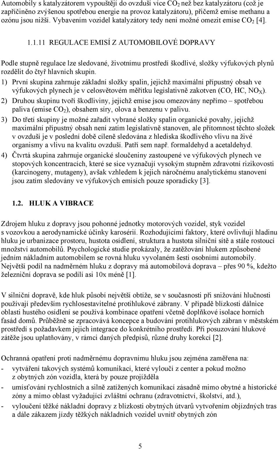 1.11 REGULACE EMISÍ Z AUTOMOBILOVÉ DOPRAVY Podle stupně regulace lze sledované, životnímu prostředí škodlivé, složky výfukových plynů rozdělit do čtyř hlavních skupin.