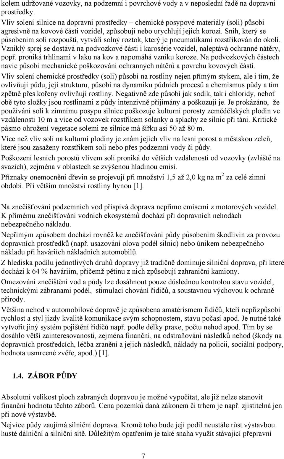 Sníh, který se působením solí rozpouští, vytváří solný roztok, který je pneumatikami rozstřikován do okolí.