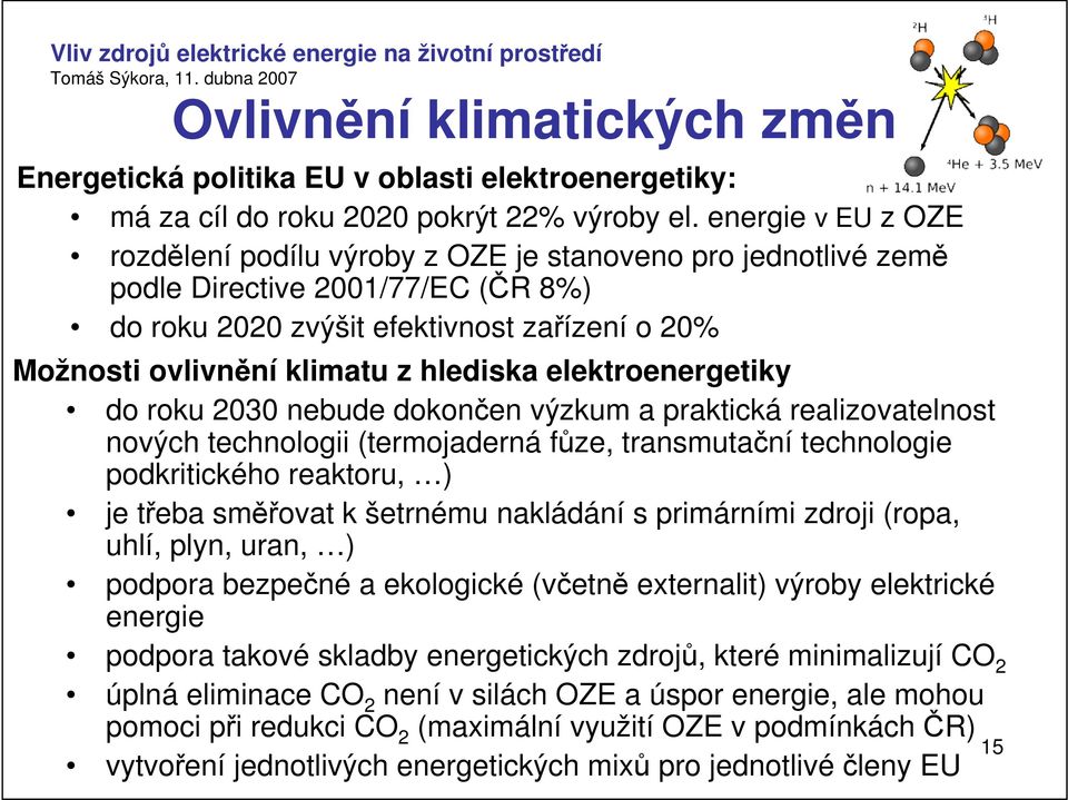 hlediska elektroenergetiky do roku 2030 nebude dokončen výzkum a praktická realizovatelnost nových technologii (termojaderná fůze, transmutační technologie podkritického reaktoru, ) je třeba směřovat