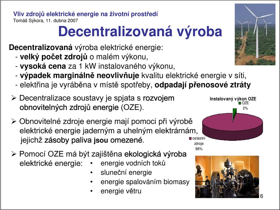 zdrojů energie (OZE). Obnovitelné zdroje energie mají pomoci při výrobě elektrické energie jaderným a uhelným elektrárnám, jejichž zásoby paliva jsou omezené.