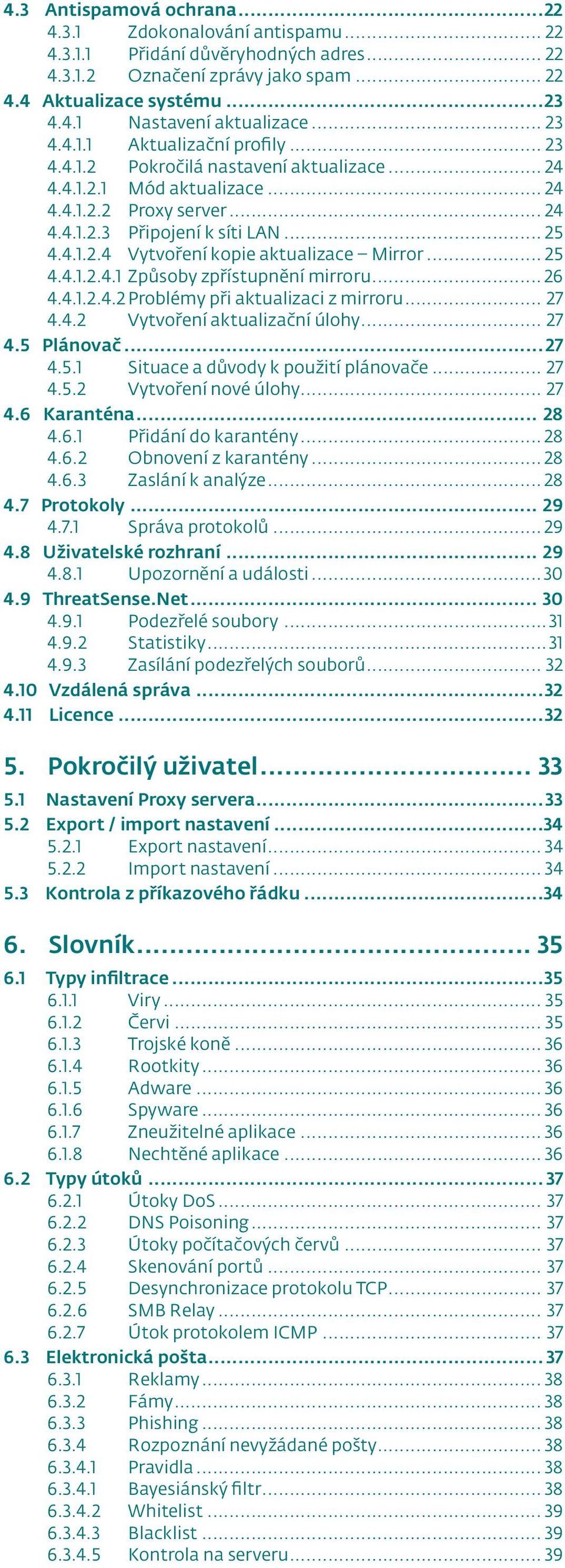 .. 25 4.4.1.2.4.1 Způsoby zpřístupnění mirroru... 26 4.4.1.2.4.2 Problémy při aktualizaci z mirroru... 27 4.4.2 Vytvoření aktualizační úlohy... 27 4.5 Plánovač... 27 4.5.1 Situace a důvody k použití plánovače.