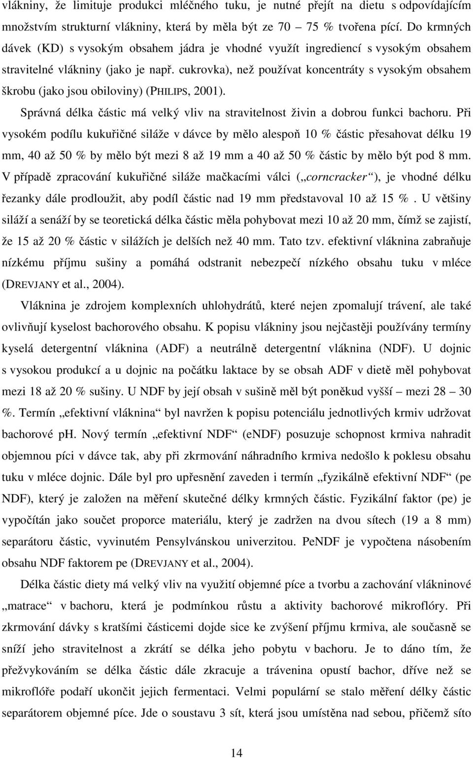 cukrovka), než používat koncentráty s vysokým obsahem škrobu (jako jsou obiloviny) (PHILIPS, 2001). Správná délka částic má velký vliv na stravitelnost živin a dobrou funkci bachoru.