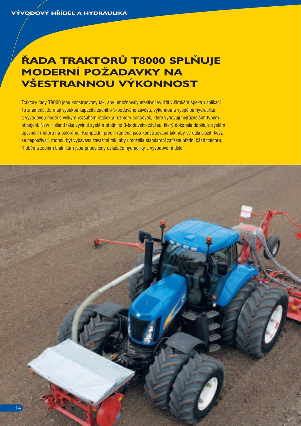 To znamená, že mají vysokou kapacitu zadního 3-bodového závěsu, výkonnou a vyspělou hydrauliku a vývodovou hřídel s velkým rozsahem otáček a rozměry koncovek, které vyhovují nejrůznějším typům