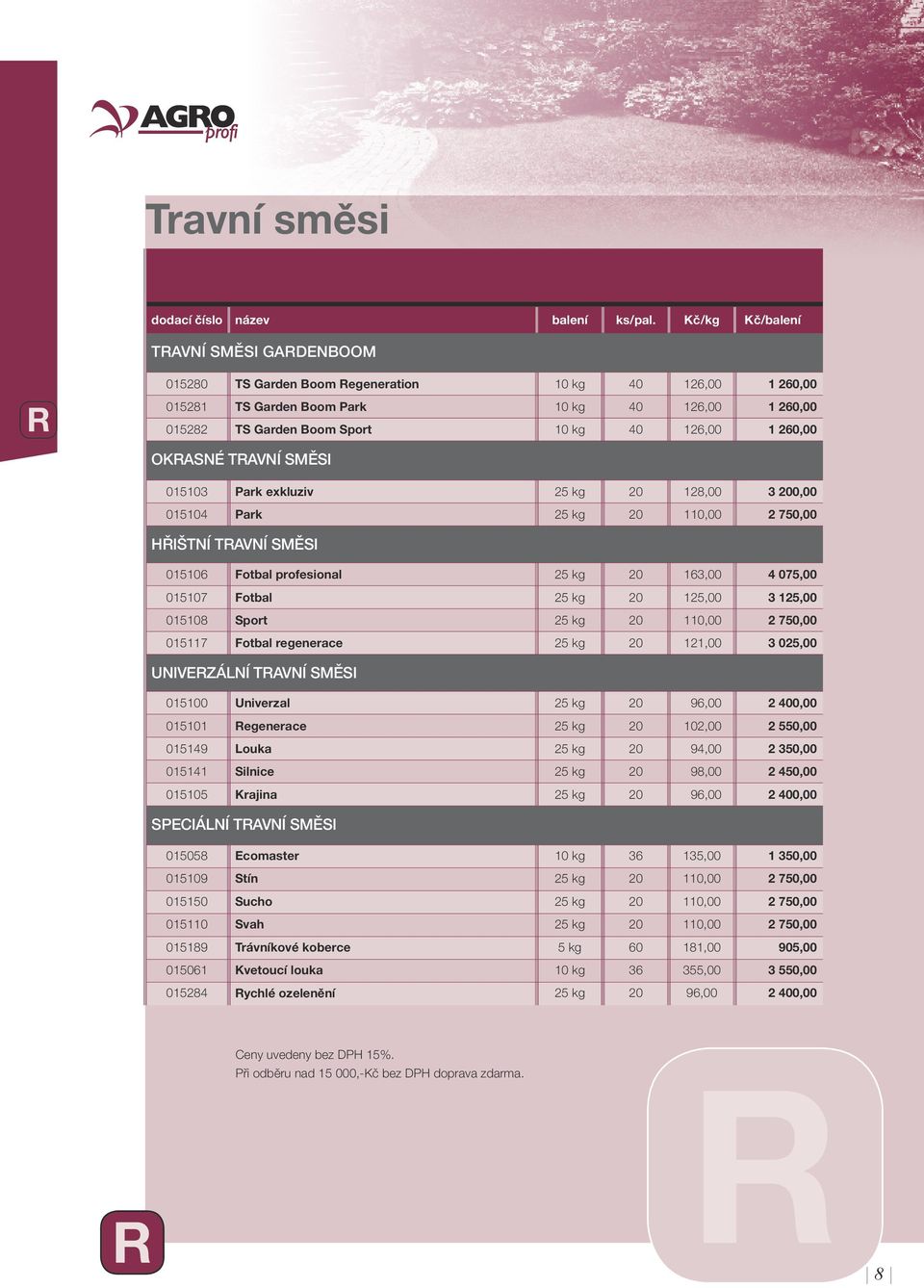 OKASNÉ TAVNÍ SMĚSI 015103 Park exkluziv 25 kg 20 128,00 3 200,00 015104 Park 25 kg 20 110,00 2 750,00 HŘIŠTNÍ TAVNÍ SMĚSI 015106 otbal profesional 25 kg 20 163,00 4 075,00 015107 otbal 25 kg 20