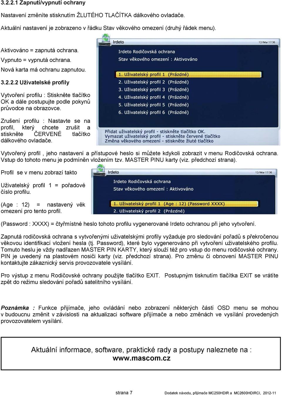 2.2 Uživatelské profily Vytvoření profilu : Stiskněte tlačítko OK a dále postupujte podle pokynů průvodce na obrazovce.