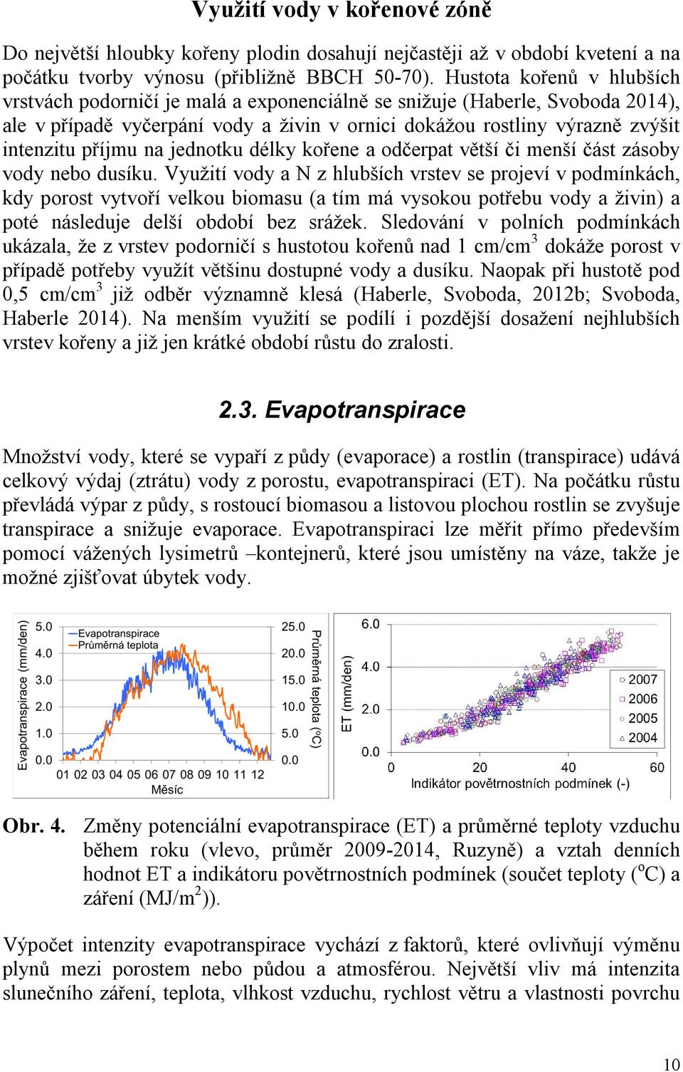 na jednotku délky kořene a odčerpat větší či menší část zásoby vody nebo dusíku.
