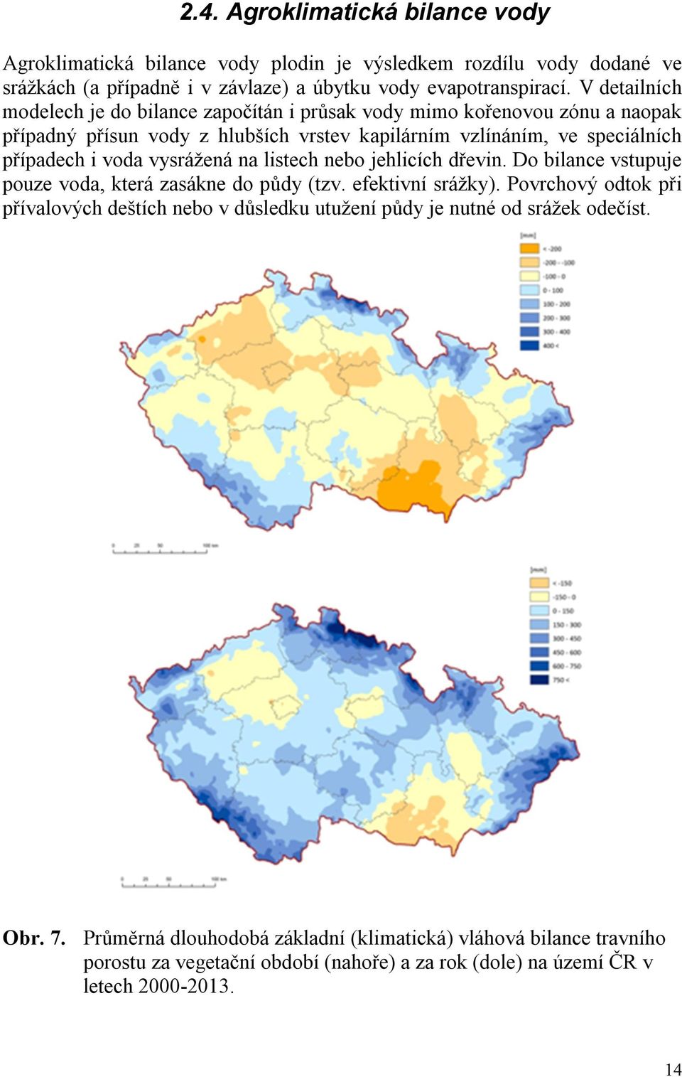 vysrážená na listech nebo jehlicích dřevin. Do bilance vstupuje pouze voda, která zasákne do půdy (tzv. efektivní srážky).