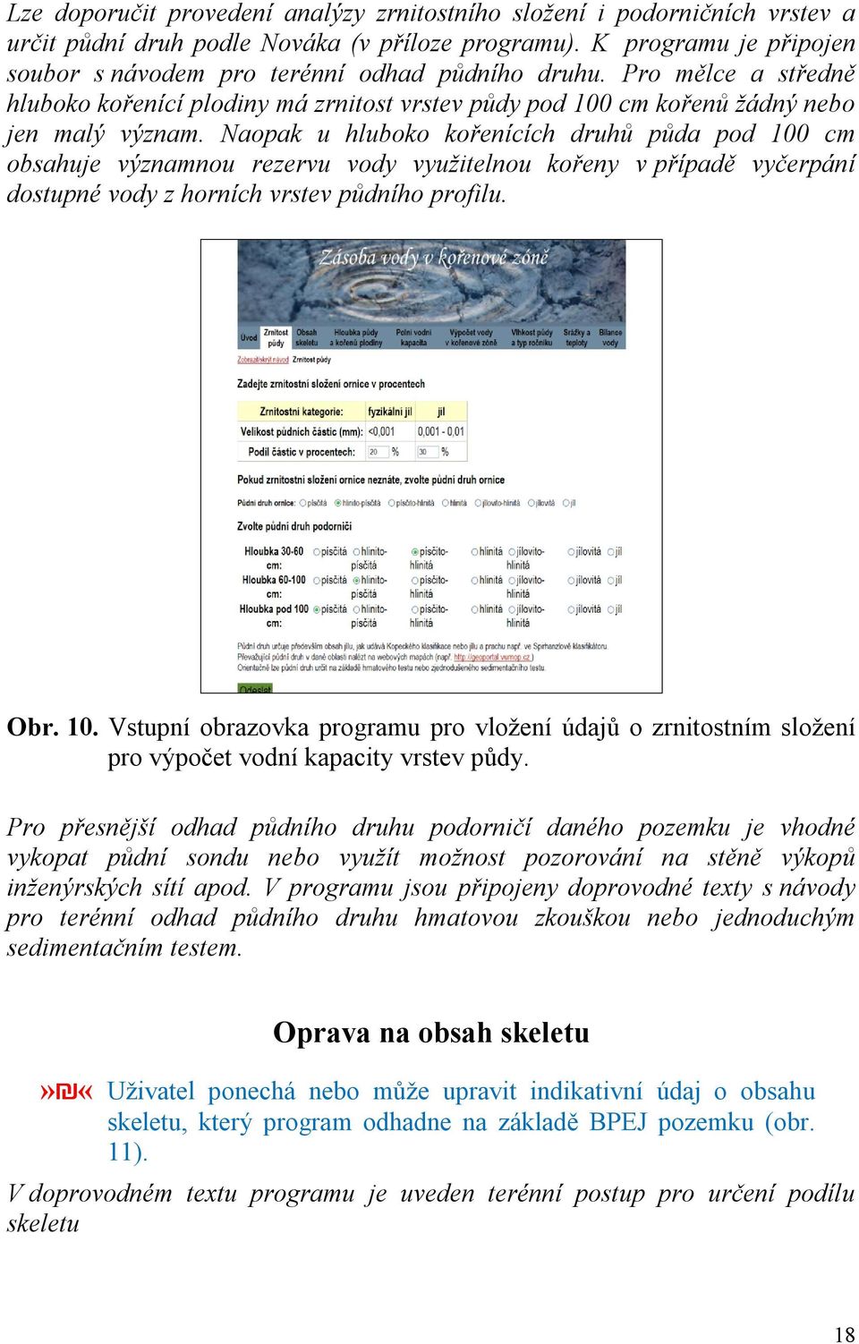 Naopak u hluboko kořenících druhů půda pod 100 cm obsahuje významnou rezervu vody využitelnou kořeny v případě vyčerpání dostupné vody z horních vrstev půdního profilu. Obr. 10. Vstupní obrazovka programu pro vložení údajů o zrnitostním složení pro výpočet vodní kapacity vrstev půdy.