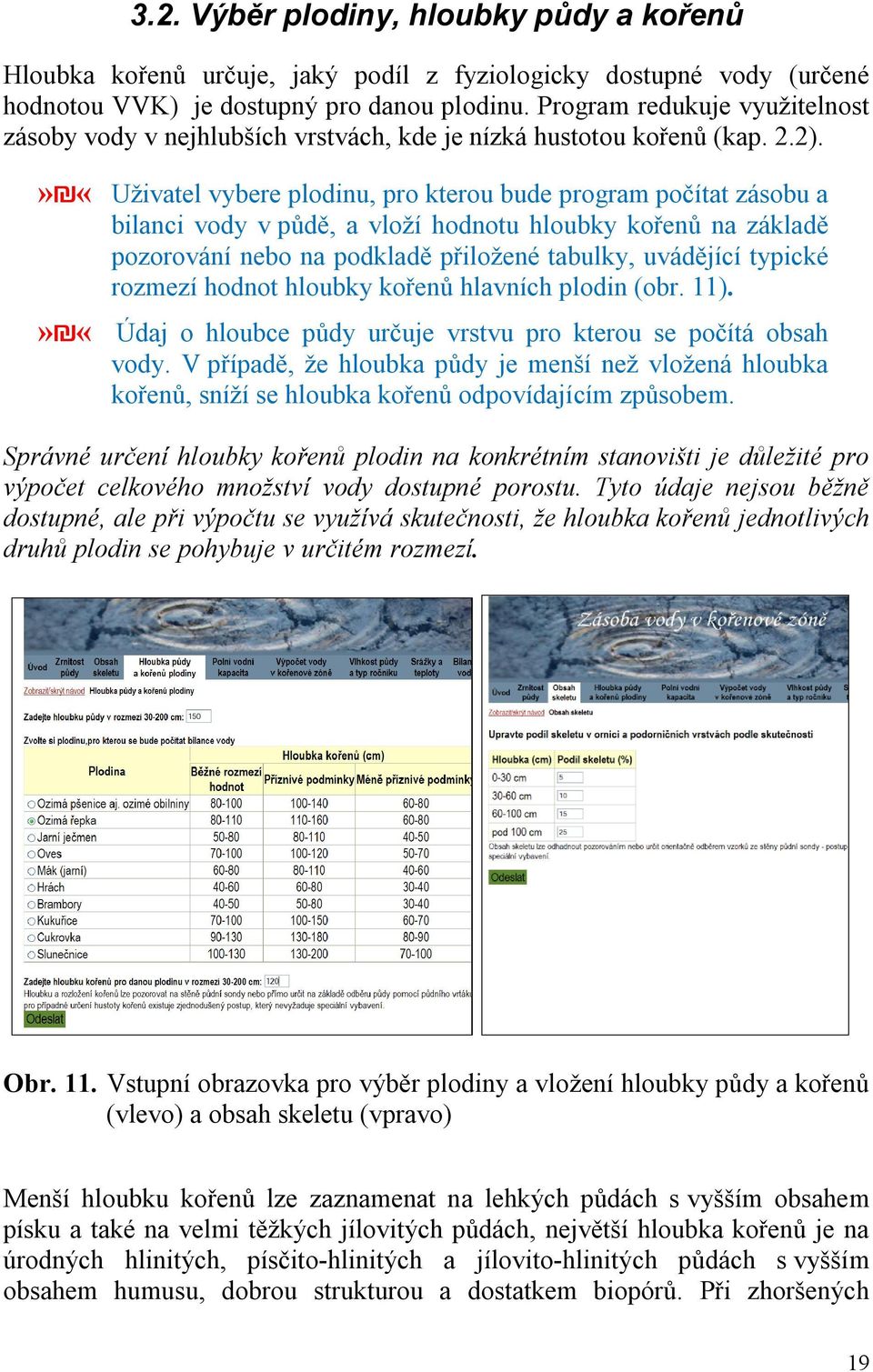 » «Uživatel vybere plodinu, pro kterou bude program počítat zásobu a bilanci vody v půdě, a vloží hodnotu hloubky kořenů na základě pozorování nebo na podkladě přiložené tabulky, uvádějící typické