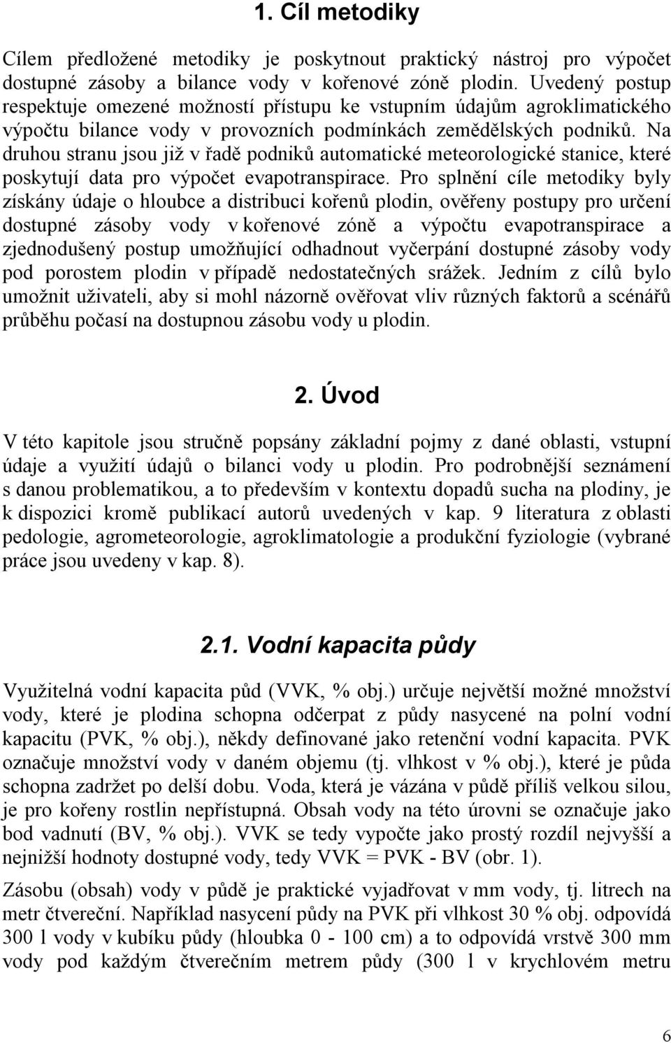 Na druhou stranu jsou již v řadě podniků automatické meteorologické stanice, které poskytují data pro výpočet evapotranspirace.