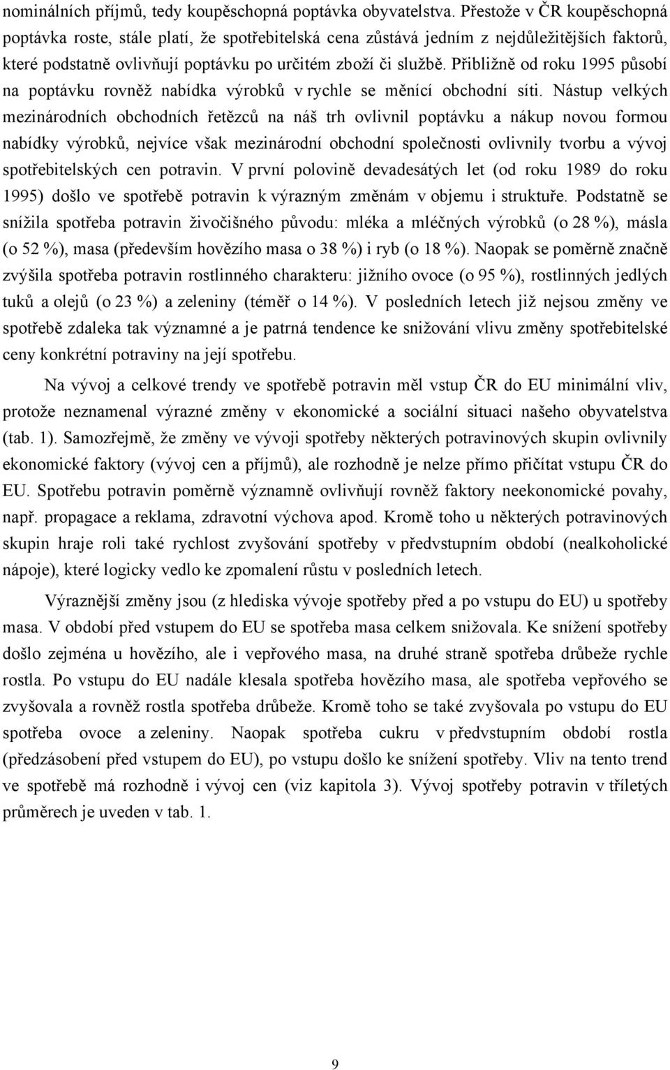 Přibližně od roku 1995 působí na poptávku rovněž nabídka výrobků v rychle se měnící obchodní síti.