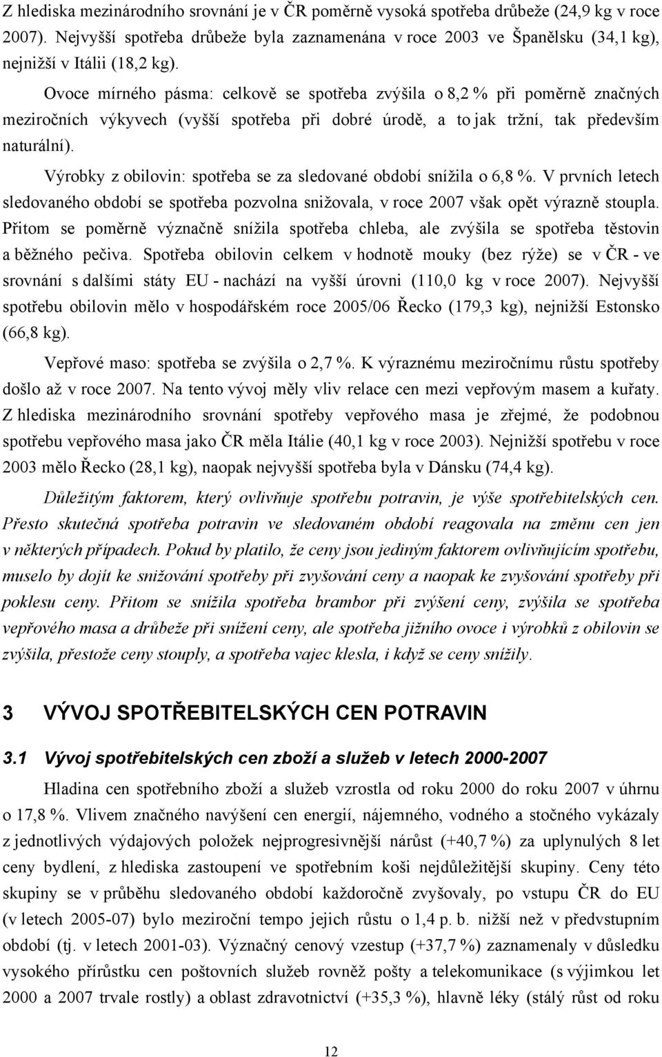 Ovoce mírného pásma: celkově se spotřeba zvýšila o 8,2 % při poměrně značných meziročních výkyvech (vyšší spotřeba při dobré úrodě, a to jak tržní, tak především naturální).