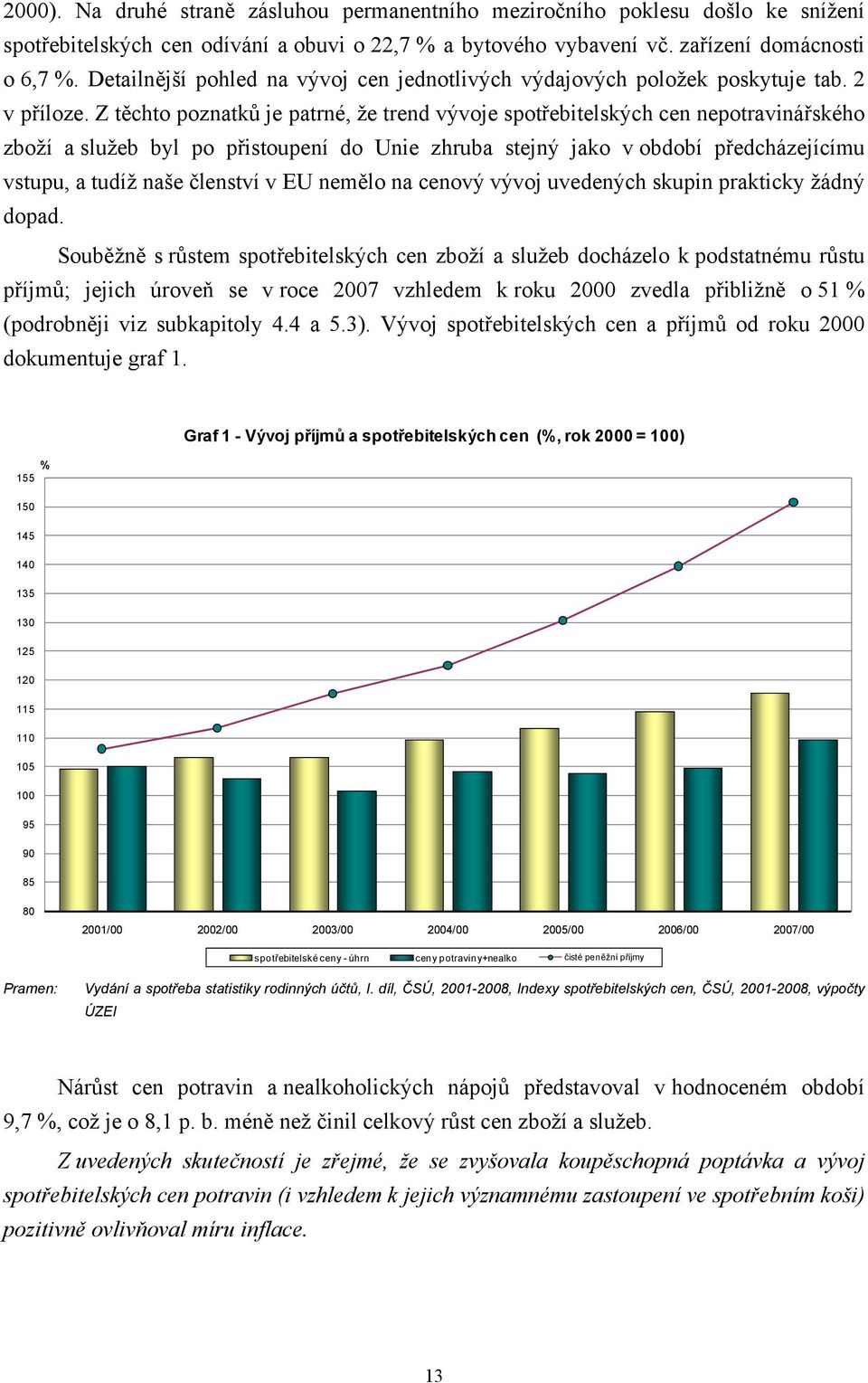 Z těchto poznatků je patrné, že trend vývoje spotřebitelských cen nepotravinářského zboží a služeb byl po přistoupení do Unie zhruba stejný jako v období předcházejícímu vstupu, a tudíž naše členství