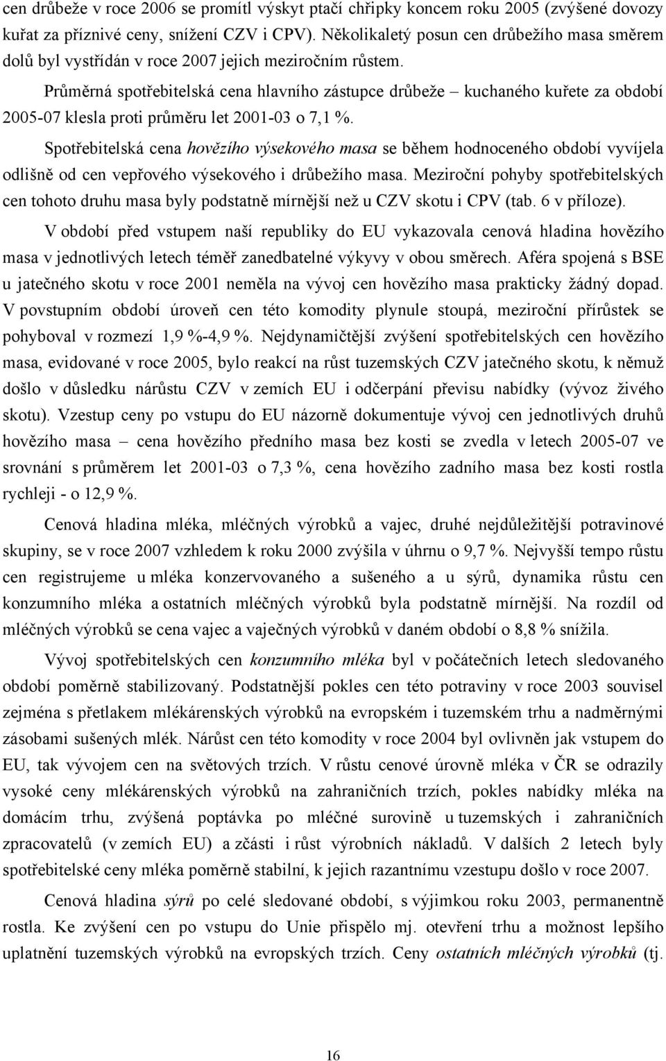 Průměrná spotřebitelská cena hlavního zástupce drůbeže kuchaného kuřete za období 2005-07 klesla proti průměru let 2001-03 o 7,1 %.