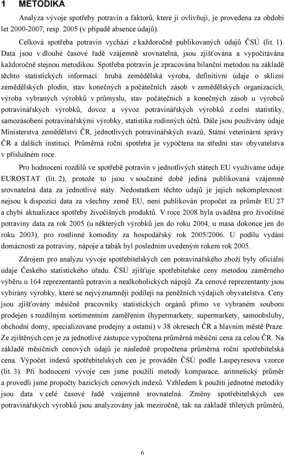 Spotřeba potravin je zpracována bilanční metodou na základě těchto statistických informací: hrubá zemědělská výroba, definitivní údaje o sklizni zemědělských plodin, stav konečných a počátečních