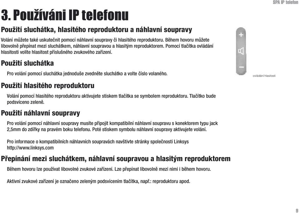 Použití sluchátka Pro volání pomocí sluchátka jednoduše zvedněte sluchátko a volte číslo volaného.