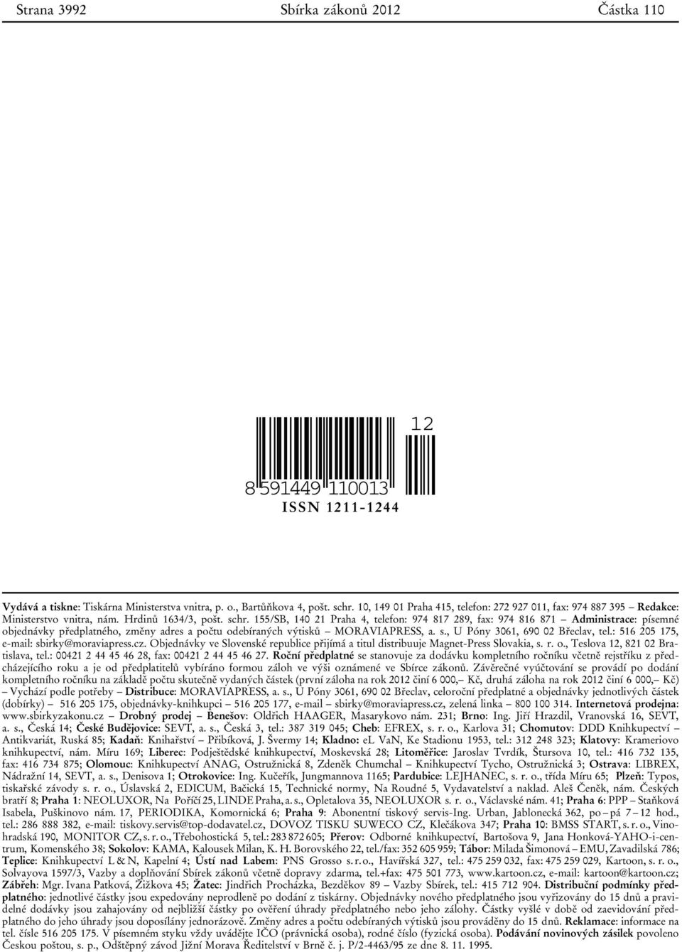 155/SB, 140 21 Praha 4, telefon: 974 817 289, fax: 974 816 871 Administrace: písemné objednávky předplatného, změny adres a počtu odebíraných výtisků MORAVIAPRESS, a. s.