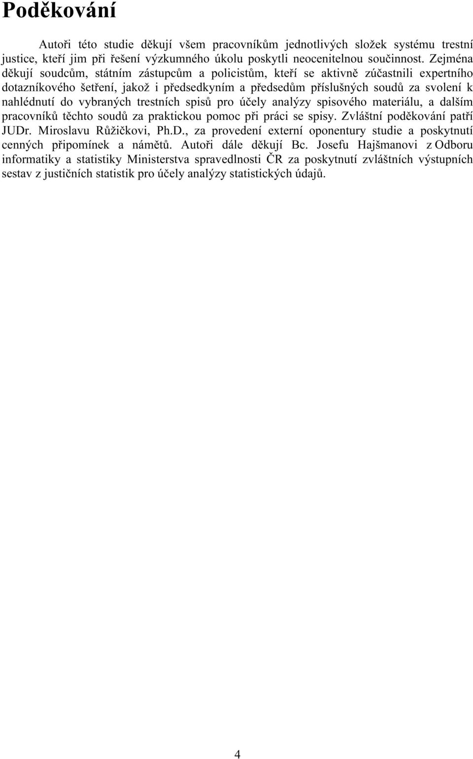 vybraných trestních spisů pro účely analýzy spisového materiálu, a dalším pracovníků těchto soudů za praktickou pomoc při práci se spisy. Zvláštní poděkování patří JUDr
