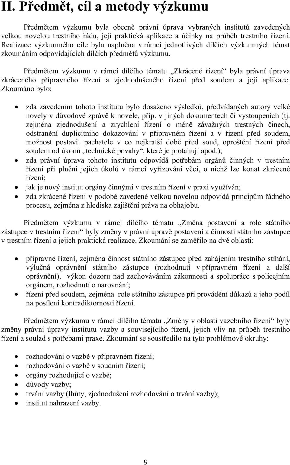 Předmětem výzkumu v rámci dílčího tématu Zkrácené řízení byla právní úprava zkráceného přípravného řízení a zjednodušeného řízení před soudem a její aplikace.