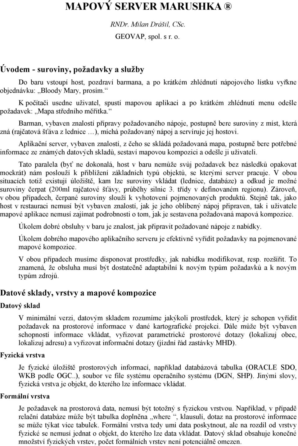 K počítači usedne uživatel, spustí mapovou aplikaci a po krátkém zhlédnutí menu odešle požadavek: Mapa středního měřítka.