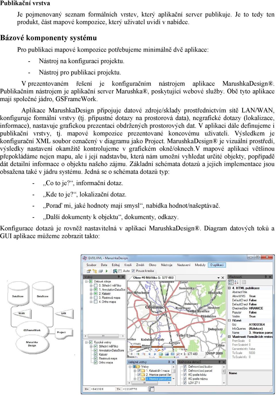 V prezentovaném řešení je konfiguračním nástrojem aplikace MarushkaDesign. Publikačním nástrojem je aplikační server Marushka, poskytující webové služby.