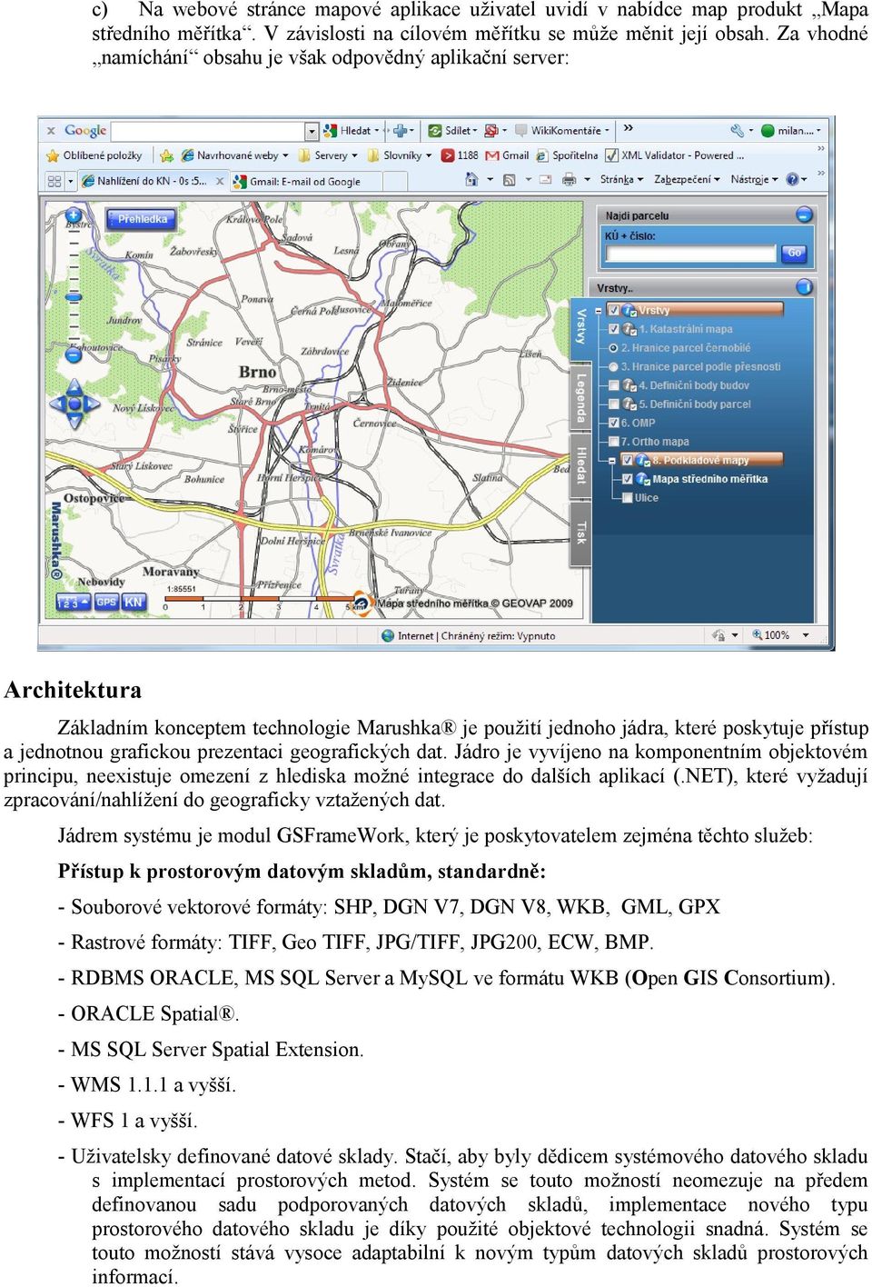 geografických dat. Jádro je vyvíjeno na komponentním objektovém principu, neexistuje omezení z hlediska možné integrace do dalších aplikací (.