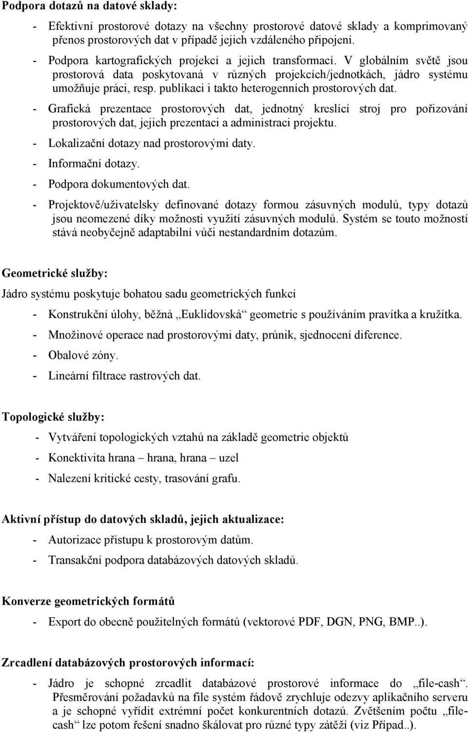 publikaci i takto heterogenních prostorových dat. - Grafická prezentace prostorových dat, jednotný kreslící stroj pro pořizování prostorových dat, jejich prezentaci a administraci projektu.