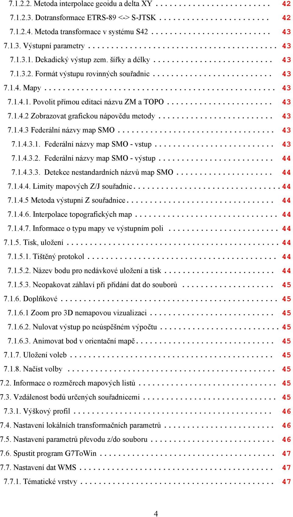 .. 43 7.1.4.3.1. Federální názvy map SMO - vstup... 43 7.1.4.3.2. Federální názvy map SMO - výstup... 44 7.1.4.3.3. Detekce nestandardních názvů map SMO... 44 7.1.4.4. Limity mapových Z/J souřadnic.