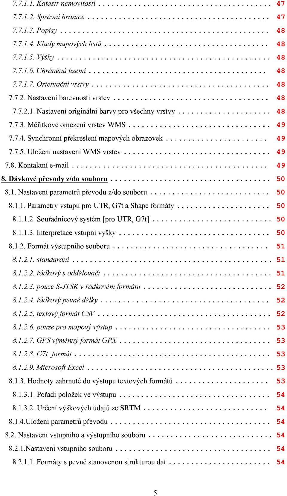 .. 49 7.7.5. Uložení nastavení WMS vrstev... 49 7.8. Kontaktní e-mail... 49 8. Dávkové převody z/do souboru... 50 8.1. Nastavení parametrů převodu z/do souboru... 50 8.1.1. Parametry vstupu pro UTR, G7t a Shape formáty.