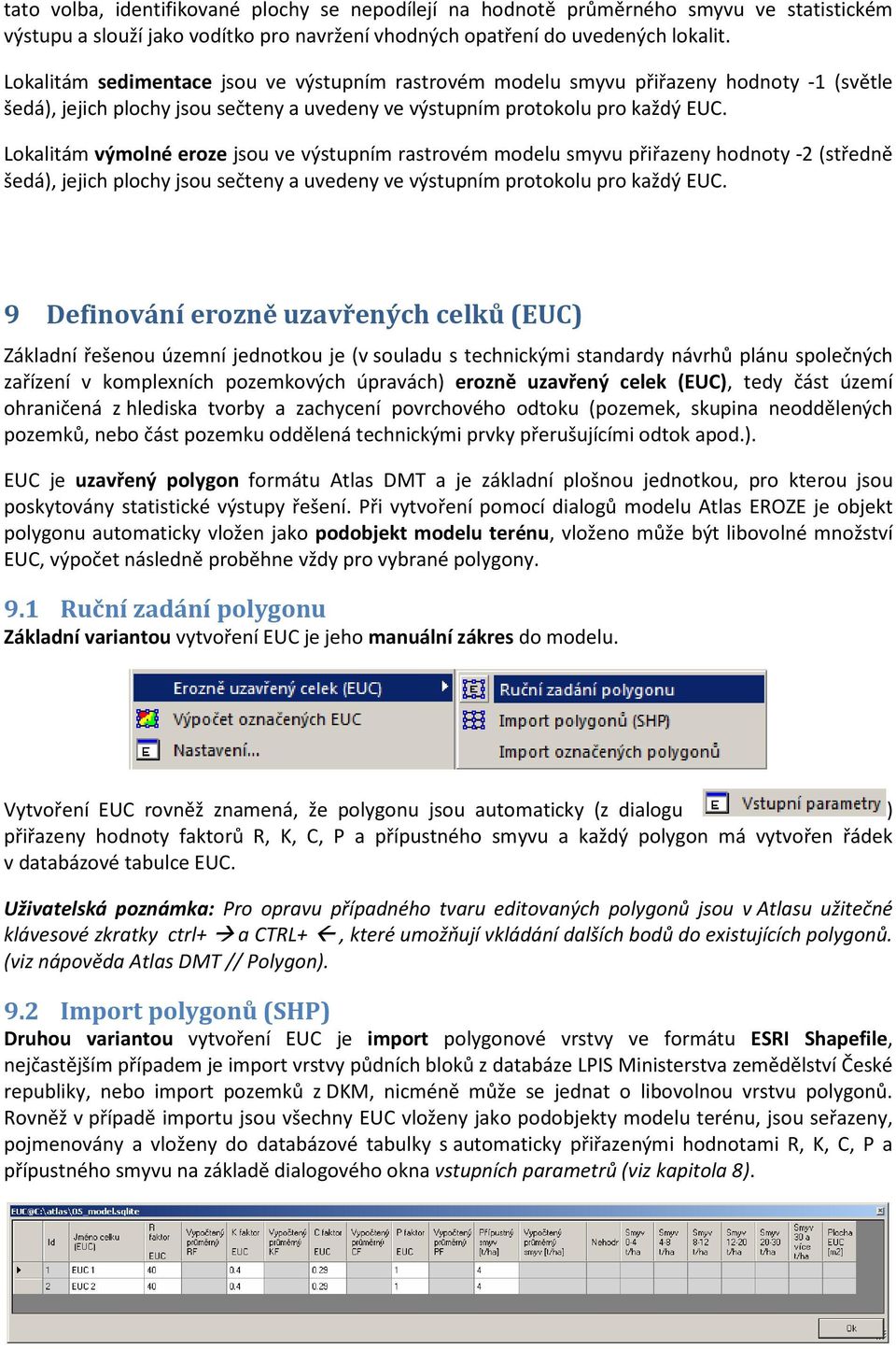 Lokalitám výmolné eroze jsou ve výstupním rastrovém modelu smyvu přiřazeny hodnoty -2 (středně šedá), jejich plochy jsou sečteny a uvedeny ve výstupním protokolu pro každý EUC.