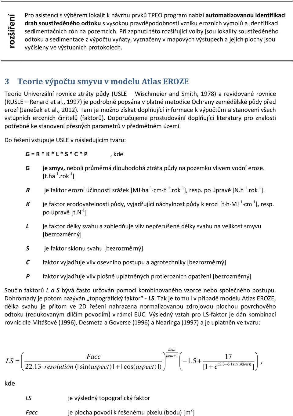 Při zapnutí této rozšiřující volby jsou lokality soustředěného odtoku a sedimentace z výpočtu vyňaty, vyznačeny v mapových výstupech a jejich plochy jsou vyčísleny ve výstupních protokolech.