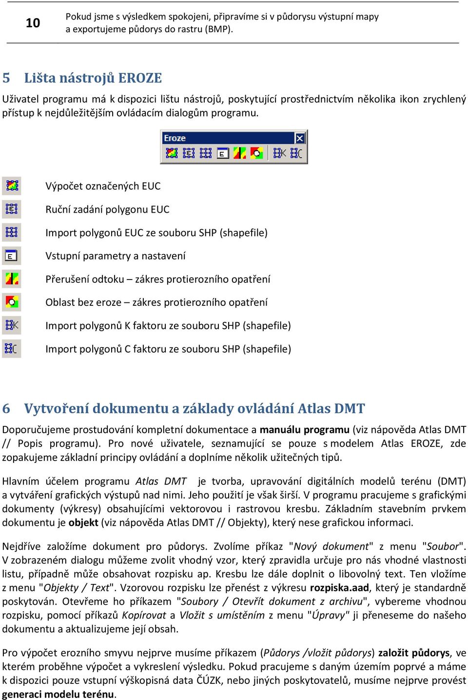 Výpočet označených EUC Ruční zadání polygonu EUC Import polygonů EUC ze souboru SHP (shapefile) Vstupní parametry a nastavení Přerušení odtoku zákres protierozního opatření Oblast bez eroze zákres