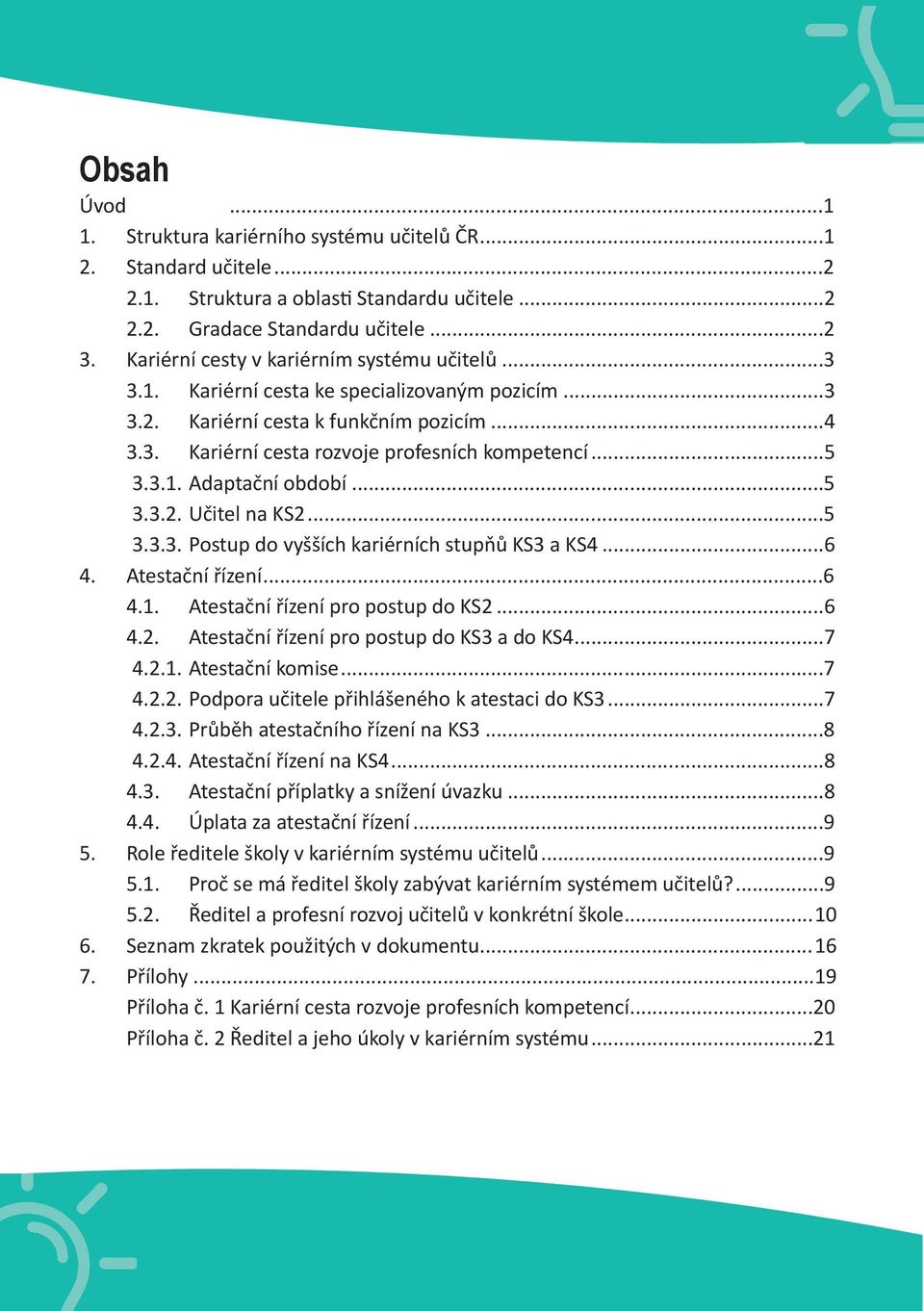 ..5 3.3.2. Učitel na KS2...5 3.3.3. Postup do vyšších kariérních stupňů KS3 a KS4...6 4. Atestační řízení...6 4.1. Atestační řízení pro postup do KS2...6 4.2. Atestační řízení pro postup do KS3 a do KS4.