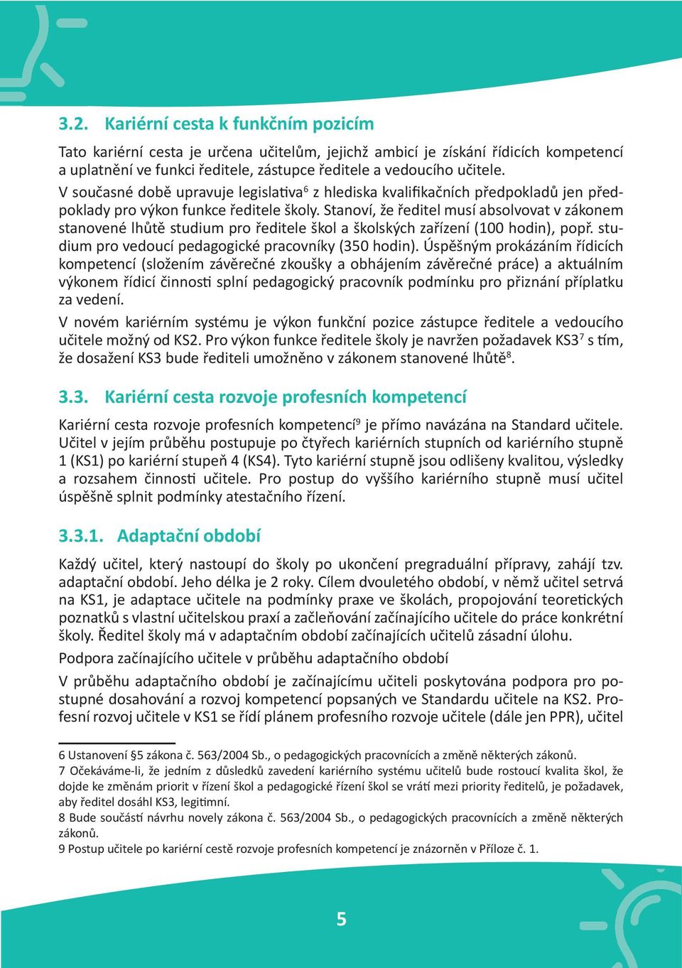 Stanoví, že ředitel musí absolvovat v zákonem stanovené lhůtě studium pro ředitele škol a školských zařízení (100 hodin), popř. studium pro vedoucí pedagogické pracovníky (350 hodin).